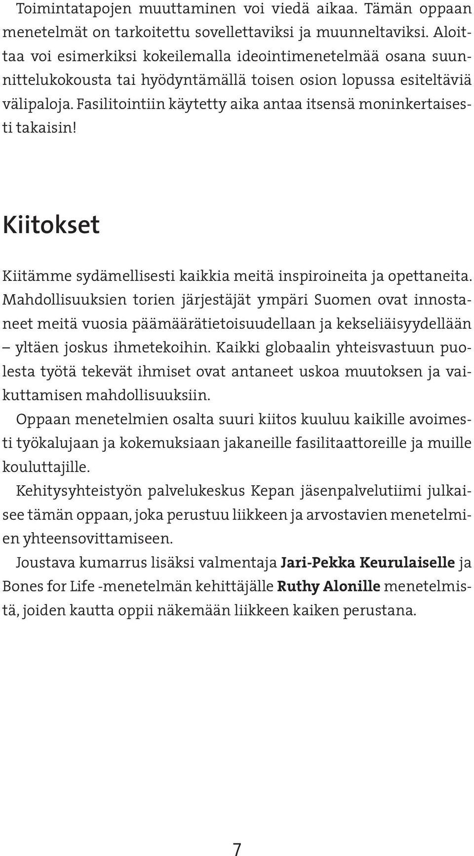 Fasilitointiin käytetty aika antaa itsensä moninkertaisesti takaisin! Kiitokset Kiitämme sydämellisesti kaikkia meitä inspiroineita ja opettaneita.