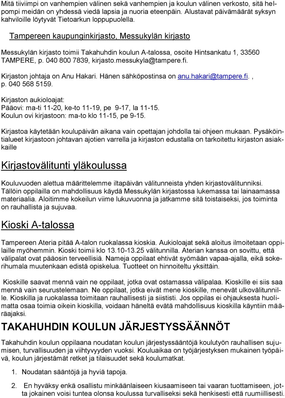 Tampereen kaupunginkirjasto, Messukylän kirjasto Messukylän kirjasto toimii Takahuhdin koulun A-talossa, osoite Hintsankatu 1, 33560 TAMPERE, p. 040 800 7839, kirjasto.messukyla@tampere.fi.