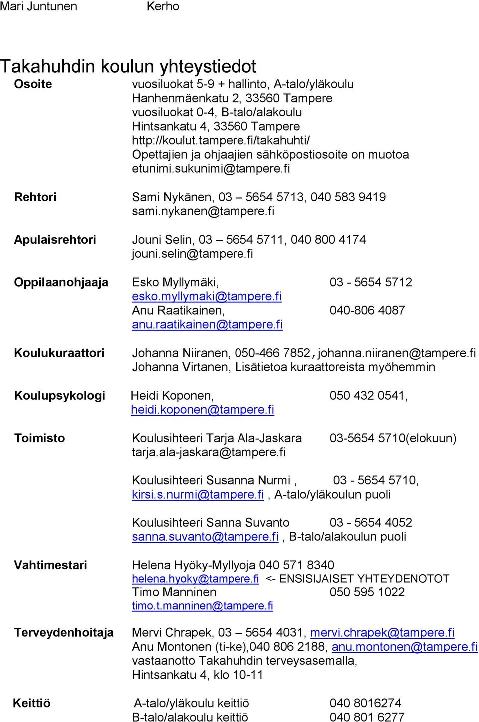 fi Apulaisrehtori Jouni Selin, 03 5654 5711, 040 800 4174 jouni.selin@tampere.fi Oppilaanohjaaja Esko Myllymäki, 03-5654 5712 esko.myllymaki@tampere.fi Anu Raatikainen, 040-806 4087 anu.