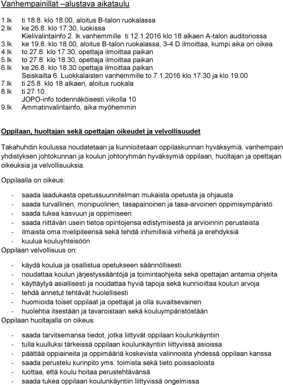 lk ke 26.8. klo 18.30 opettaja ilmoittaa paikan Seiskailta 6. Luokkalaisten vanhemmille to 7.1.2016 klo 17.30 ja klo 19.00 7.lk ti 25.8. klo 18 alkaen, aloitus ruokala 8.lk ti 27.10.