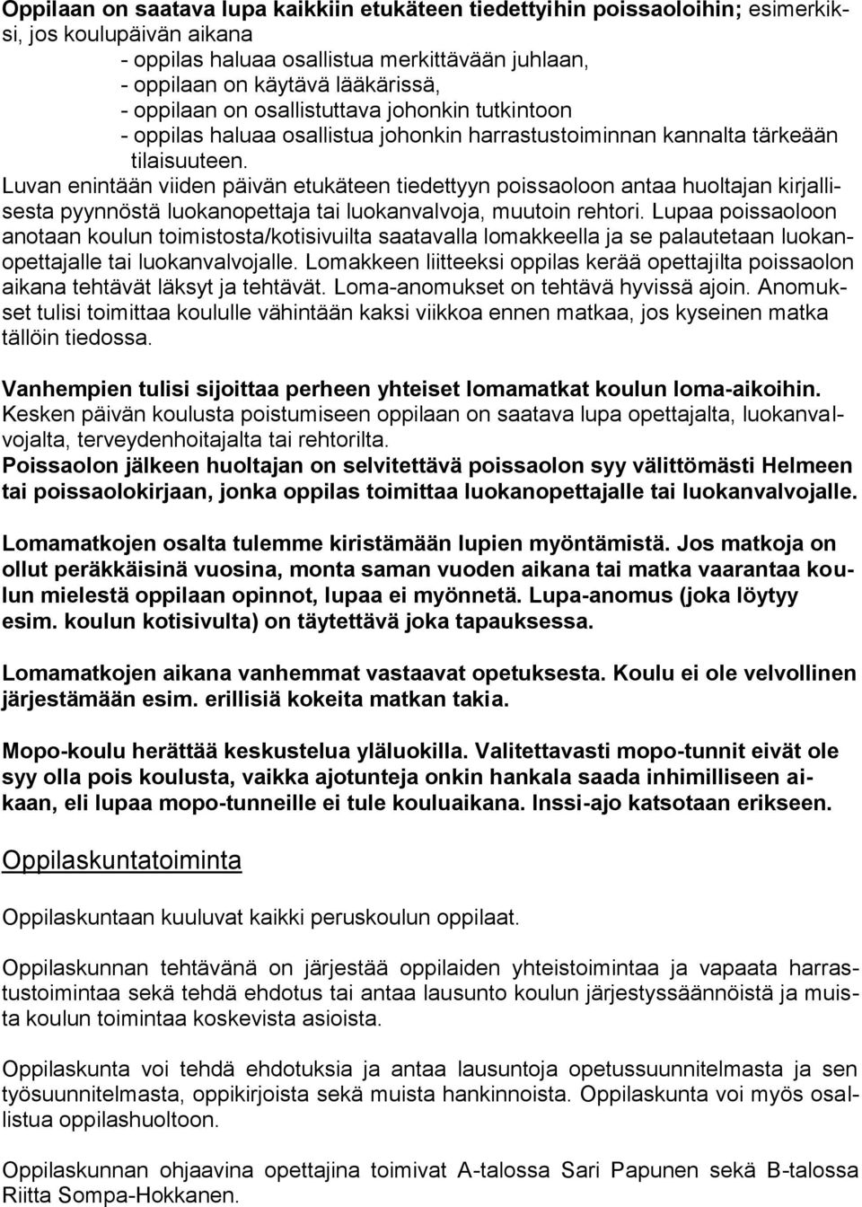 Luvan enintään viiden päivän etukäteen tiedettyyn poissaoloon antaa huoltajan kirjallisesta pyynnöstä luokanopettaja tai luokanvalvoja, muutoin rehtori.