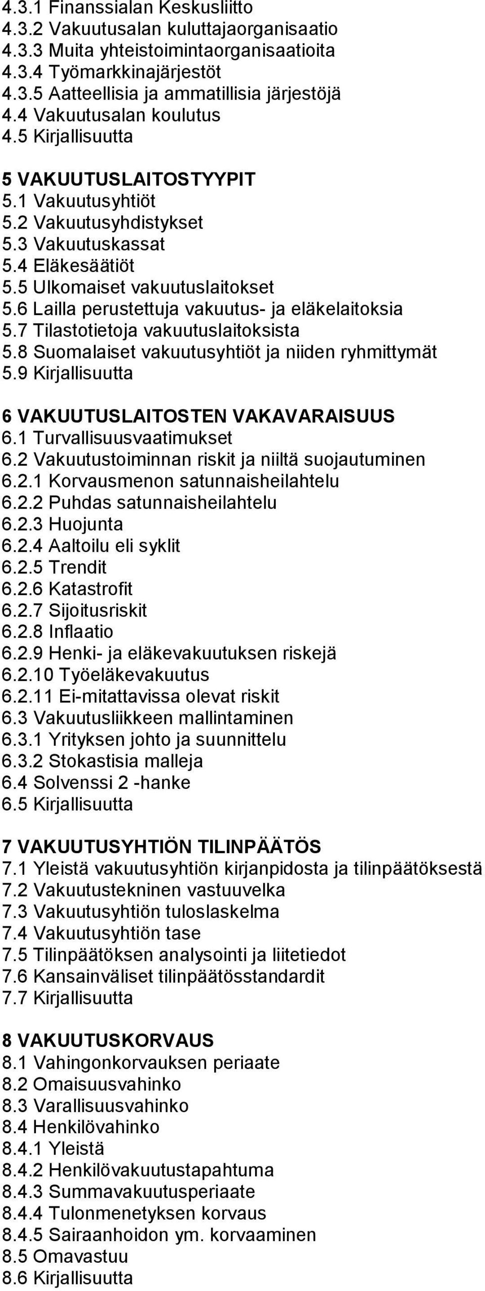 6 Lailla perustettuja vakuutus- ja eläkelaitoksia 5.7 Tilastotietoja vakuutuslaitoksista 5.8 Suomalaiset vakuutusyhtiöt ja niiden ryhmittymät 5.9 Kirjallisuutta 6 VAKUUTUSLAITOSTEN VAKAVARAISUUS 6.