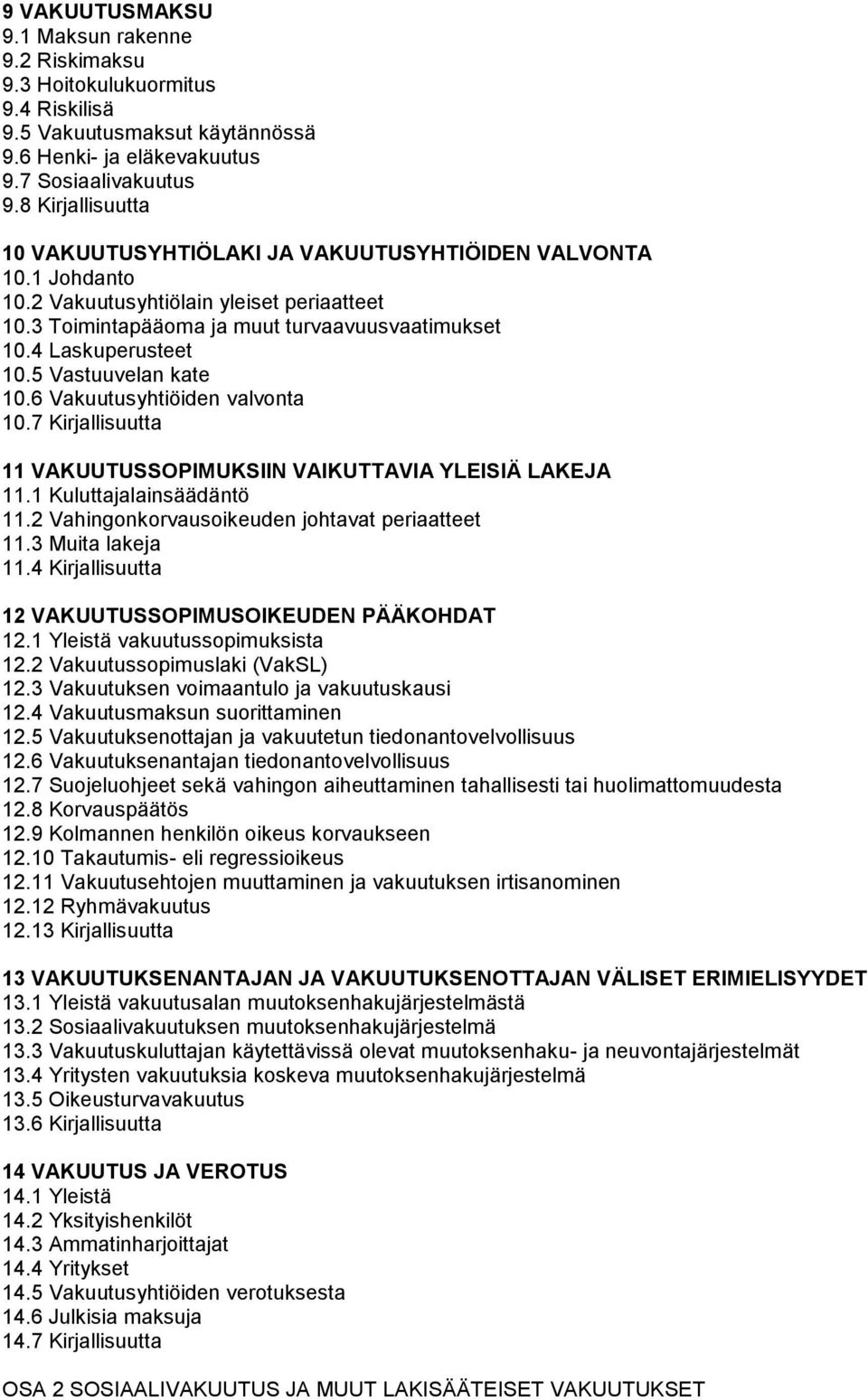 5 Vastuuvelan kate 10.6 Vakuutusyhtiöiden valvonta 10.7 Kirjallisuutta 11 VAKUUTUSSOPIMUKSIIN VAIKUTTAVIA YLEISIÄ LAKEJA 11.1 Kuluttajalainsäädäntö 11.