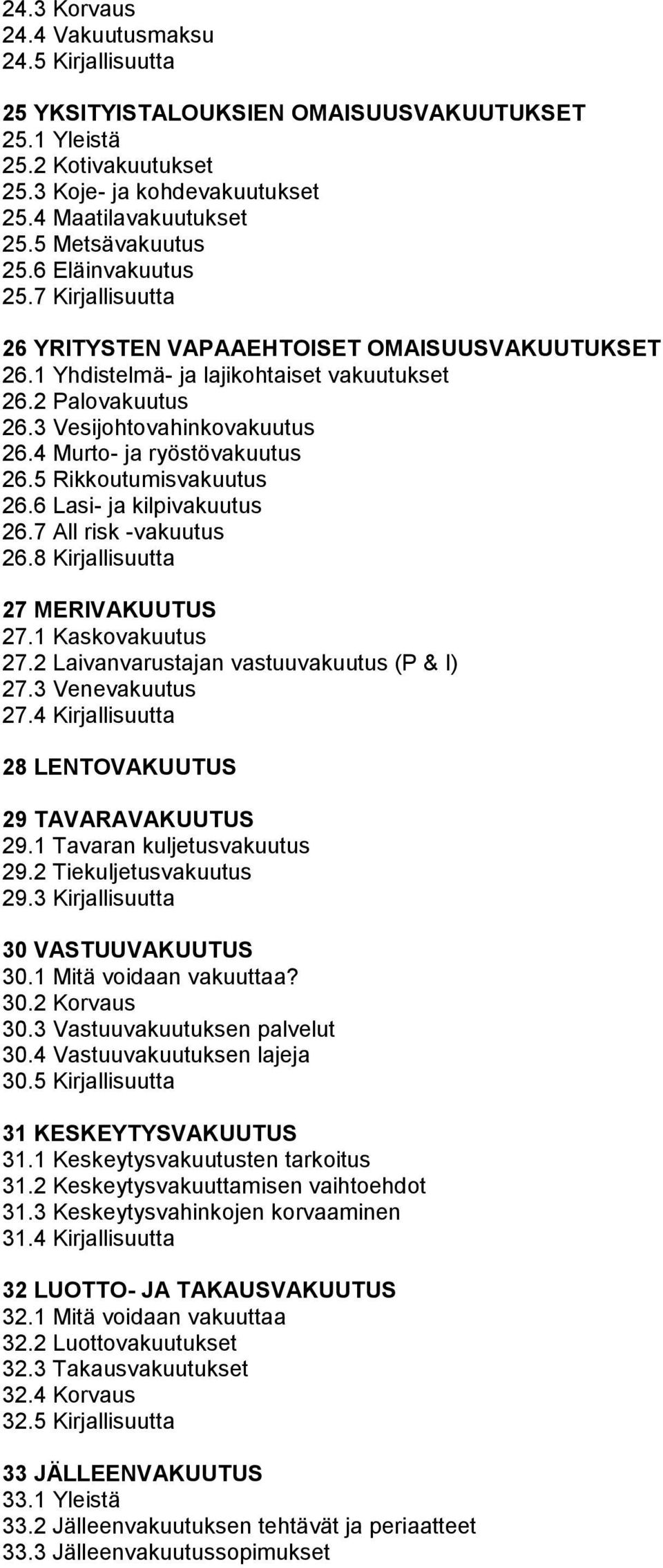 4 Murto- ja ryöstövakuutus 26.5 Rikkoutumisvakuutus 26.6 Lasi- ja kilpivakuutus 26.7 All risk -vakuutus 26.8 Kirjallisuutta 27 MERIVAKUUTUS 27.1 Kaskovakuutus 27.