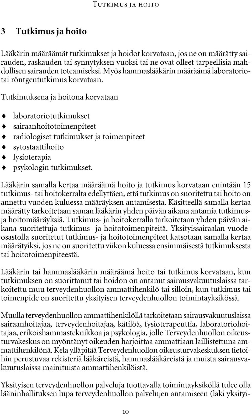 Tutkimuksena ja hoitona korvataan laboratoriotutkimukset sairaanhoitotoimenpiteet radiologiset tutkimukset ja toimenpiteet sytostaattihoito fysioterapia psykologin tutkimukset.