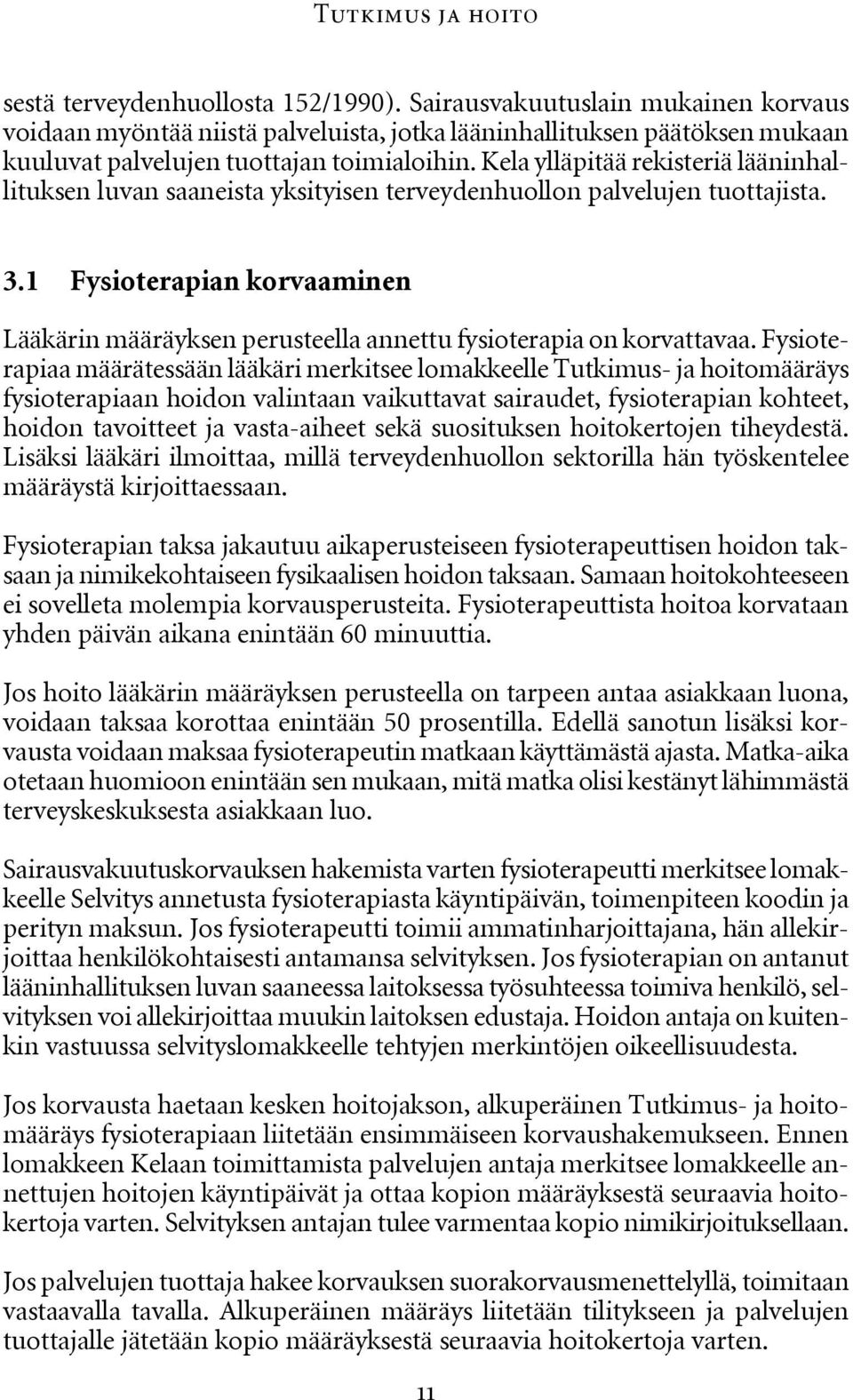 Kela ylläpitää rekisteriä lääninhallituksen luvan saaneista yksityisen terveydenhuollon palvelujen tuottajista. 3.