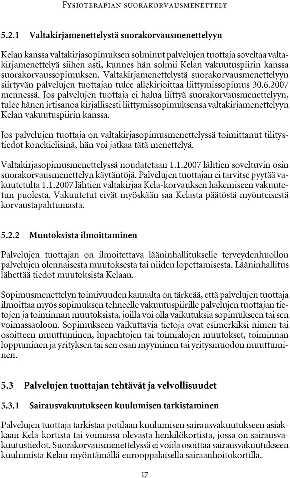 kanssa suorakorvaussopimuksen. Valtakirjamenettelystä suorakorvausmenettelyyn siirtyvän palvelujen tuottajan tulee allekirjoittaa liittymissopimus 30.6.2007 mennessä.