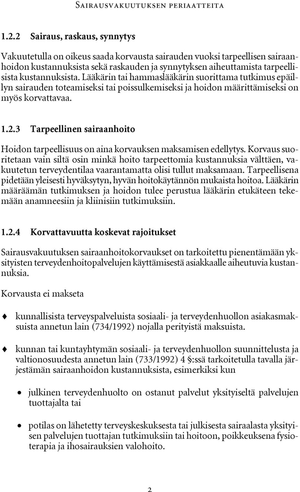 kustannuksista. Lääkärin tai hammaslääkärin suorittama tutkimus epäillyn sairauden toteamiseksi tai poissulkemiseksi ja hoidon määrittämiseksi on myös korvattavaa. 1.2.