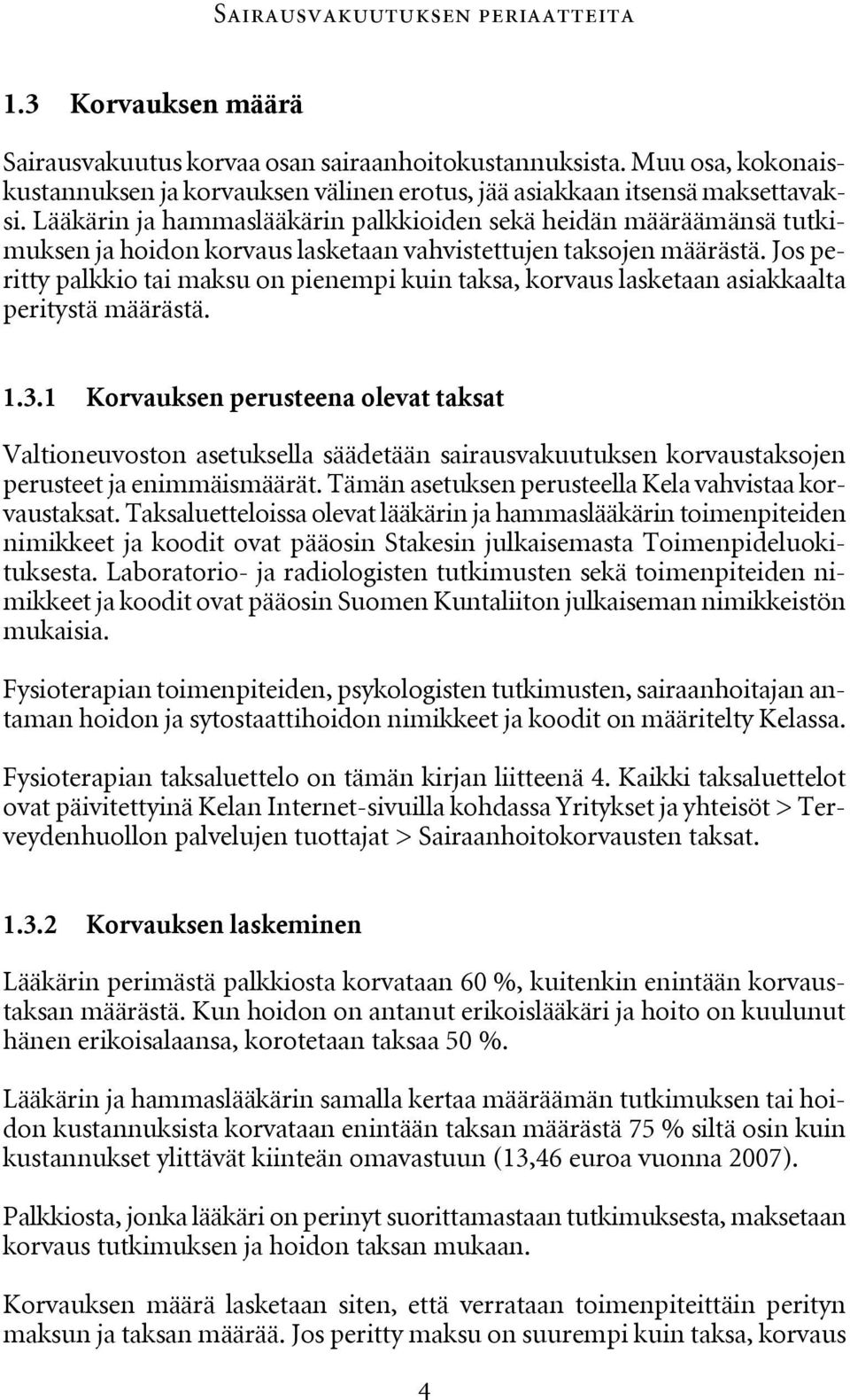 Lääkärin ja hammaslääkärin palkkioiden sekä heidän määräämänsä tutkimuksen ja hoidon korvaus lasketaan vahvistettujen taksojen määrästä.