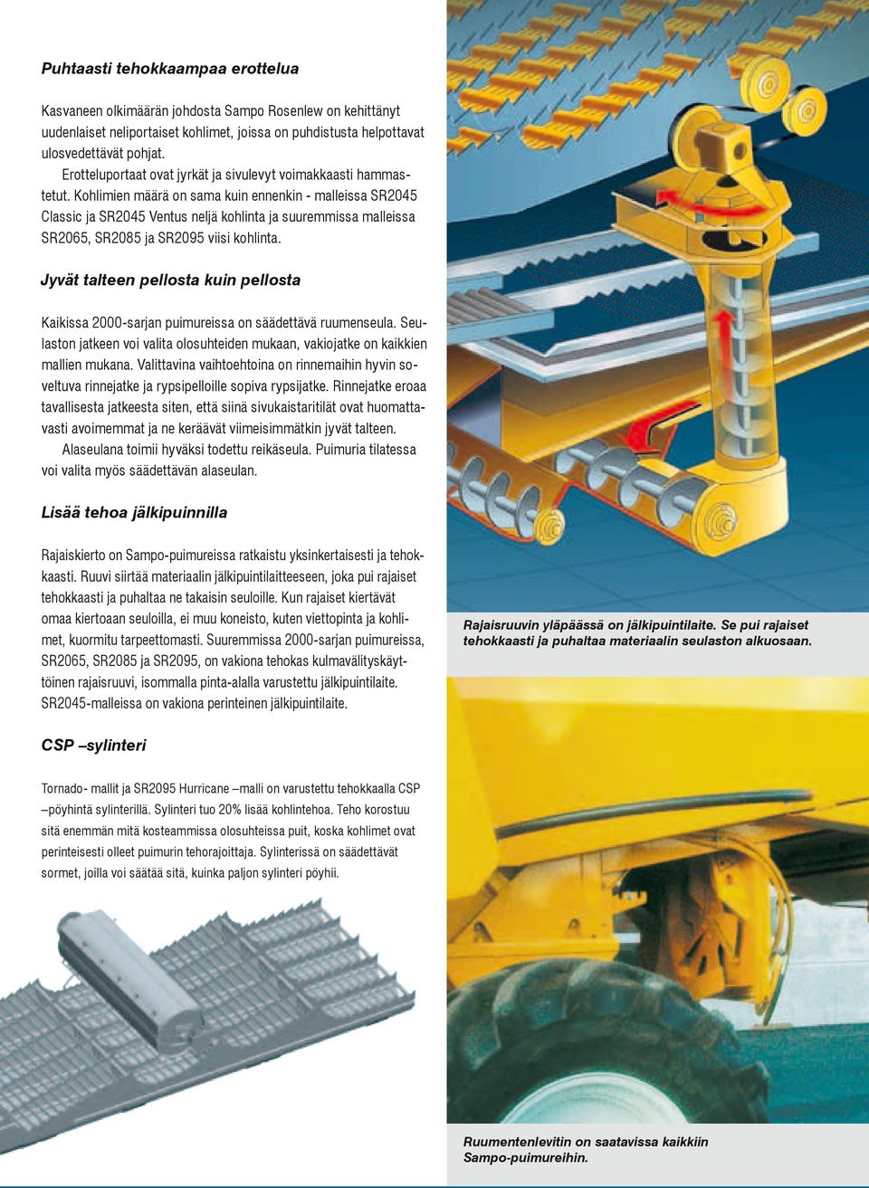 Kohlimien määrä on sama kuin ennenkin - malleissa SR2045 Classic ja SR2045 Ventus neljä kohlinta ja suuremmissa malleissa SR2065, SR2085 ja SR2095 viisi kohlinta.