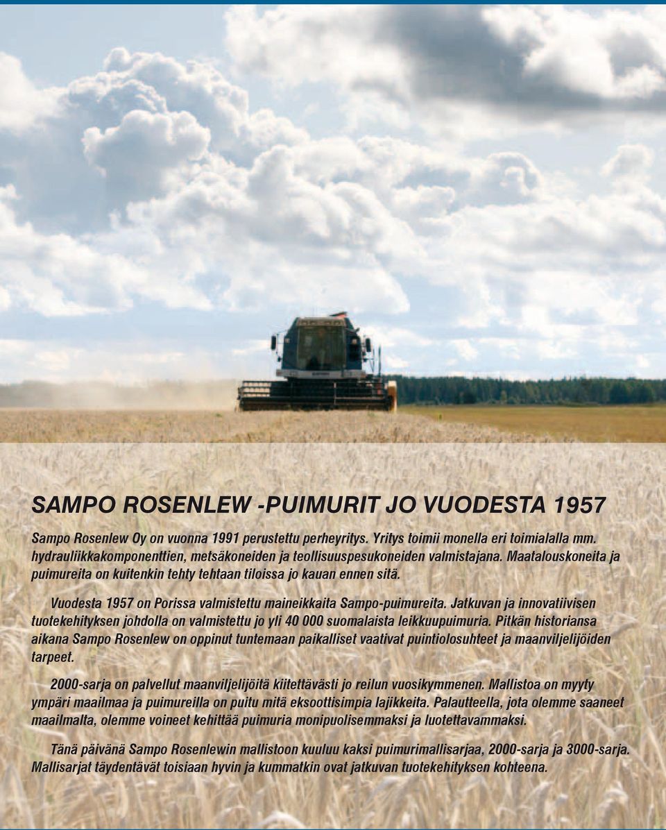 Vuodesta 1957 on Porissa valmistettu maineikkaita Sampo-puimureita. Jatkuvan ja innovatiivisen tuotekehityksen johdolla on valmistettu jo yli 40 000 suomalaista leikkuupuimuria.