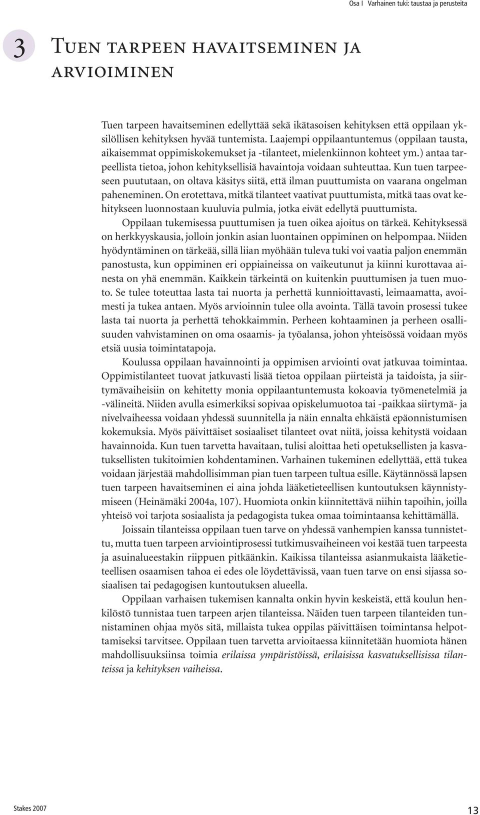 ) antaa tarpeellista tietoa, johon kehityksellisiä havaintoja voidaan suhteuttaa. Kun tuen tarpeeseen puututaan, on oltava käsitys siitä, että ilman puuttumista on vaarana ongelman paheneminen.