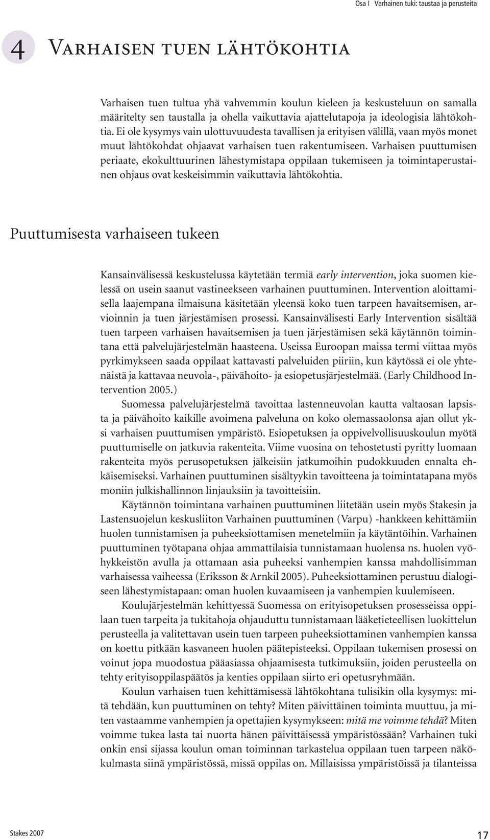 Varhaisen puuttumisen periaate, ekokulttuurinen lähestymistapa oppilaan tukemiseen ja toimintaperustainen ohjaus ovat keskeisimmin vaikuttavia lähtökohtia.