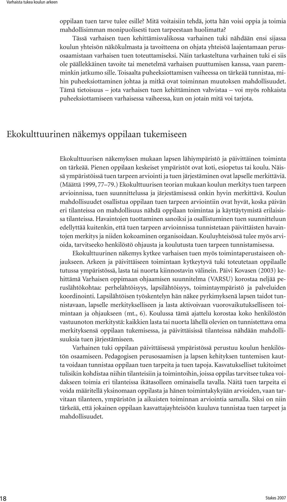 toteuttamiseksi. Näin tarkasteltuna varhainen tuki ei siis ole päällekkäinen tavoite tai menetelmä varhaisen puuttumisen kanssa, vaan paremminkin jatkumo sille.