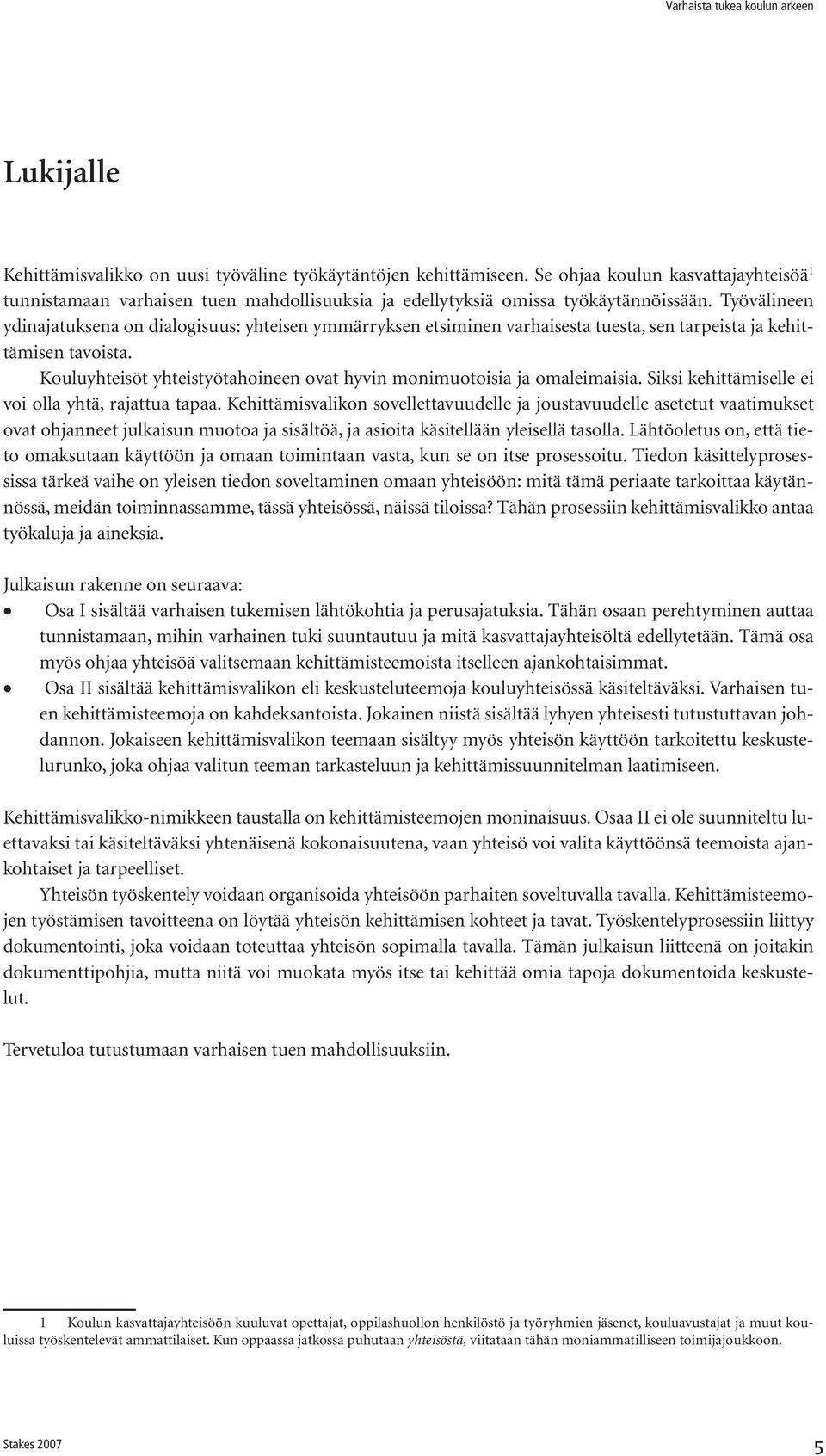 Kouluyhteisöt yhteistyötahoineen ovat hyvin monimuotoisia ja omaleimaisia. Siksi kehittämiselle ei voi olla yhtä, rajattua tapaa.