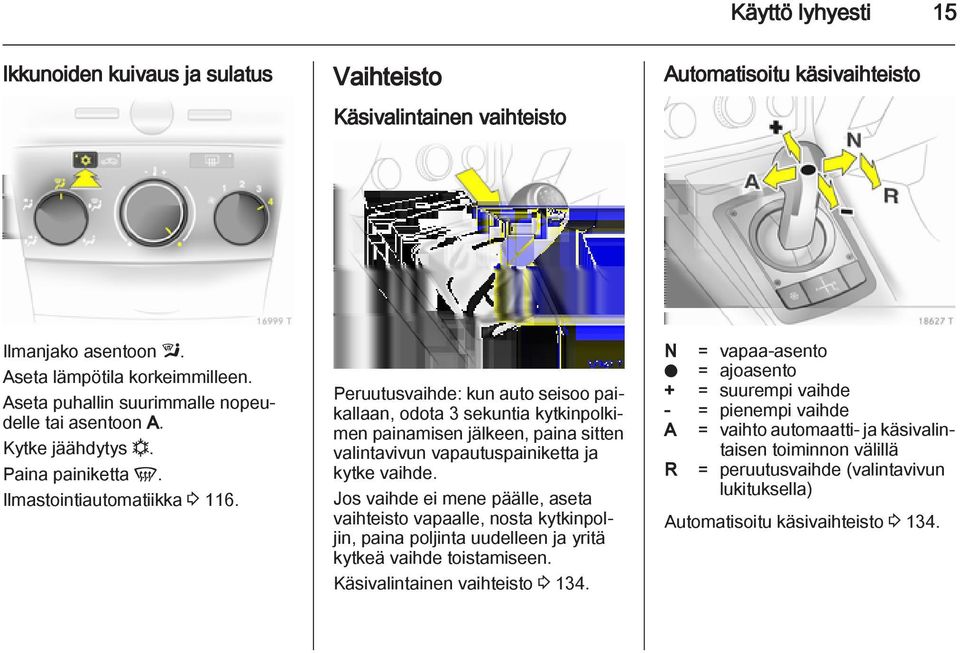 Peruutusvaihde: kun auto seisoo paikallaan, odota 3 sekuntia kytkinpolkimen painamisen jälkeen, paina sitten valintavivun vapautuspainiketta ja kytke vaihde.