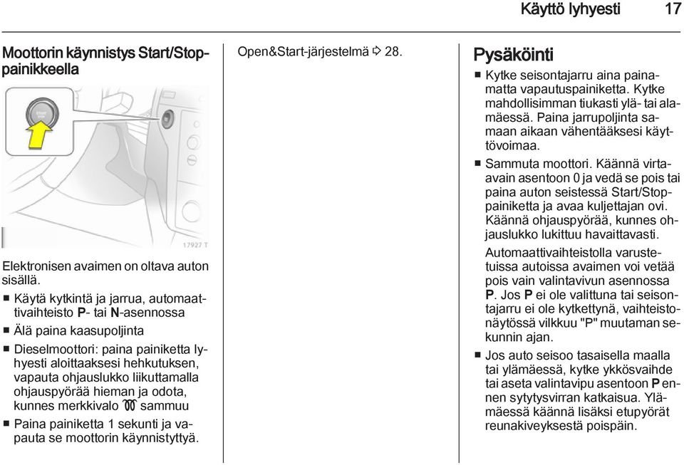 ohjauspyörää hieman ja odota, kunnes merkkivalo! sammuu Paina painiketta 1 sekunti ja vapauta se moottorin käynnistyttyä. Open&Start-järjestelmä 3 28.