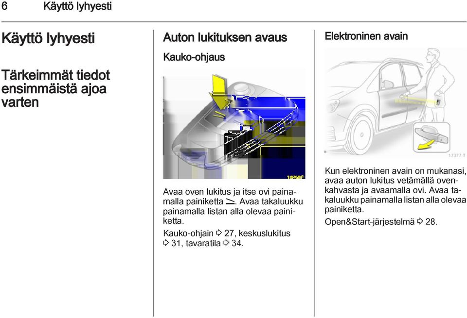 Avaa takaluukku painamalla listan alla olevaa painiketta. Kauko-ohjain 3 27, keskuslukitus 3 31, tavaratila 3 34.