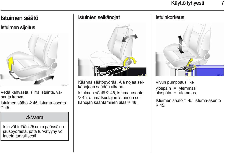 9 Vaara Istu vähintään 25 cm:n päässä ohjauspyörästä, jotta turvatyyny voi laueta turvallisesti. Käännä säätöpyörää.