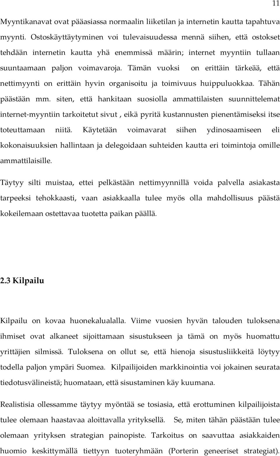 Tämän vuoksi on erittäin tärkeää, että nettimyynti on erittäin hyvin organisoitu ja toimivuus huippuluokkaa. Tähän päästään mm.