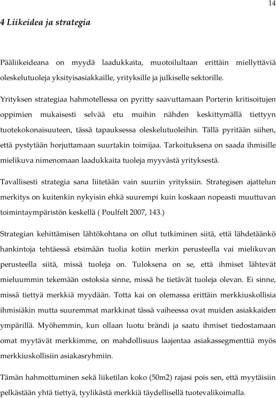 oleskelutuoleihin. Tällä pyritään siihen, että pystytään horjuttamaan suurtakin toimijaa. Tarkoituksena on saada ihmisille mielikuva nimenomaan laadukkaita tuoleja myyvästä yrityksestä.