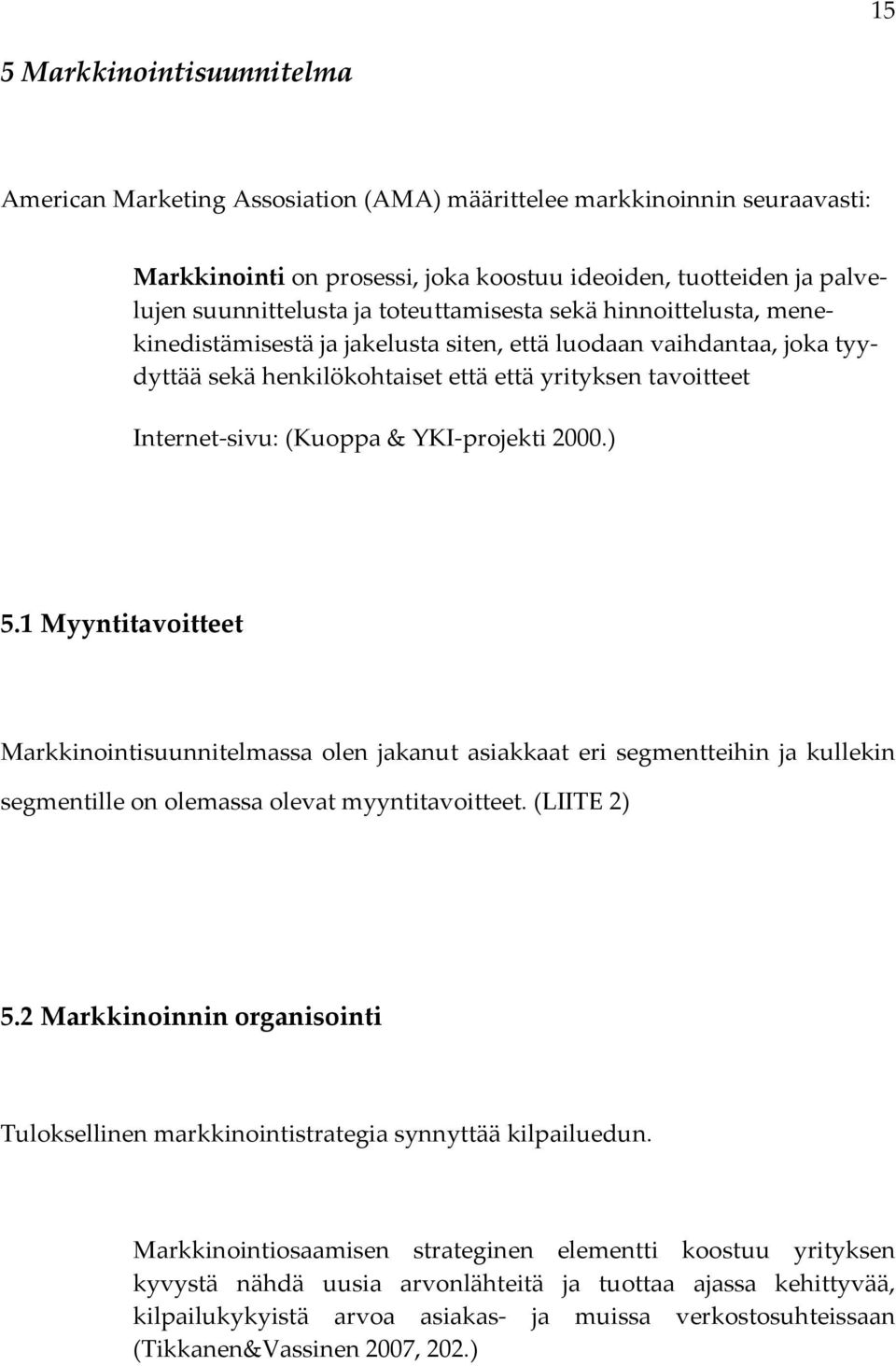 YKI-projekti 2000.) 5.1 Myyntitavoitteet Markkinointisuunnitelmassa olen jakanut asiakkaat eri segmentteihin ja kullekin segmentille on olemassa olevat myyntitavoitteet. (LIITE 2) 5.