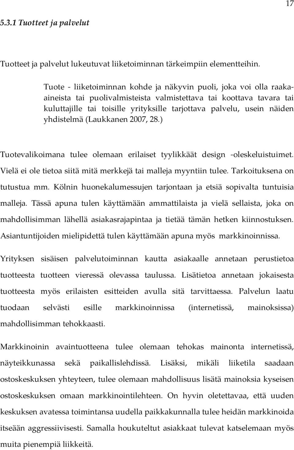 näiden yhdistelmä (Laukkanen 2007, 28.) Tuotevalikoimana tulee olemaan erilaiset tyylikkäät design -oleskeluistuimet. Vielä ei ole tietoa siitä mitä merkkejä tai malleja myyntiin tulee.