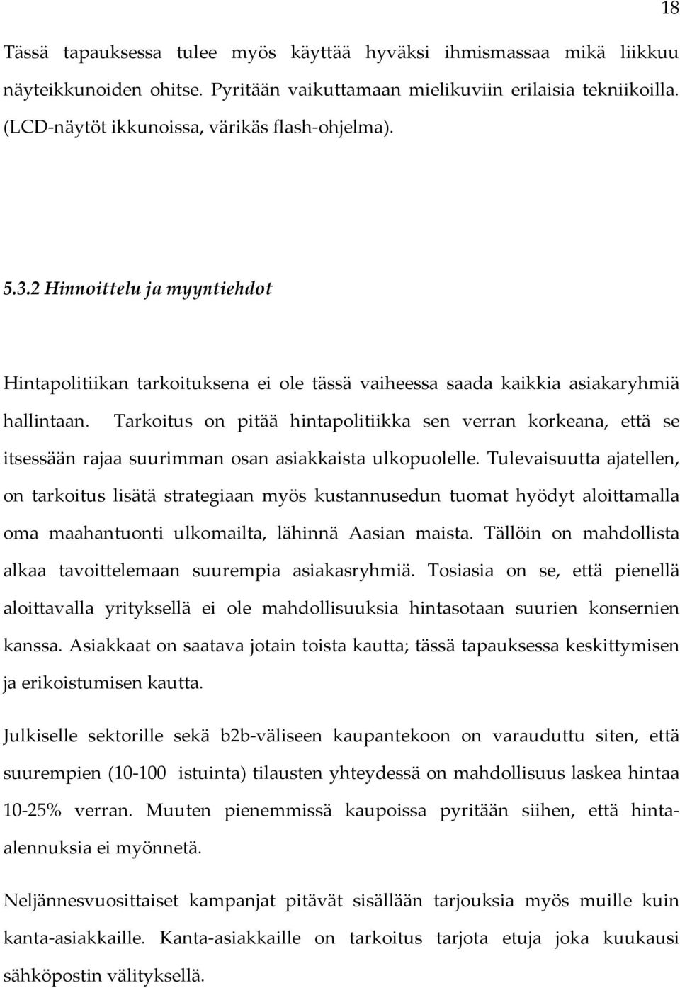 Tarkoitus on pitää hintapolitiikka sen verran korkeana, että se itsessään rajaa suurimman osan asiakkaista ulkopuolelle.