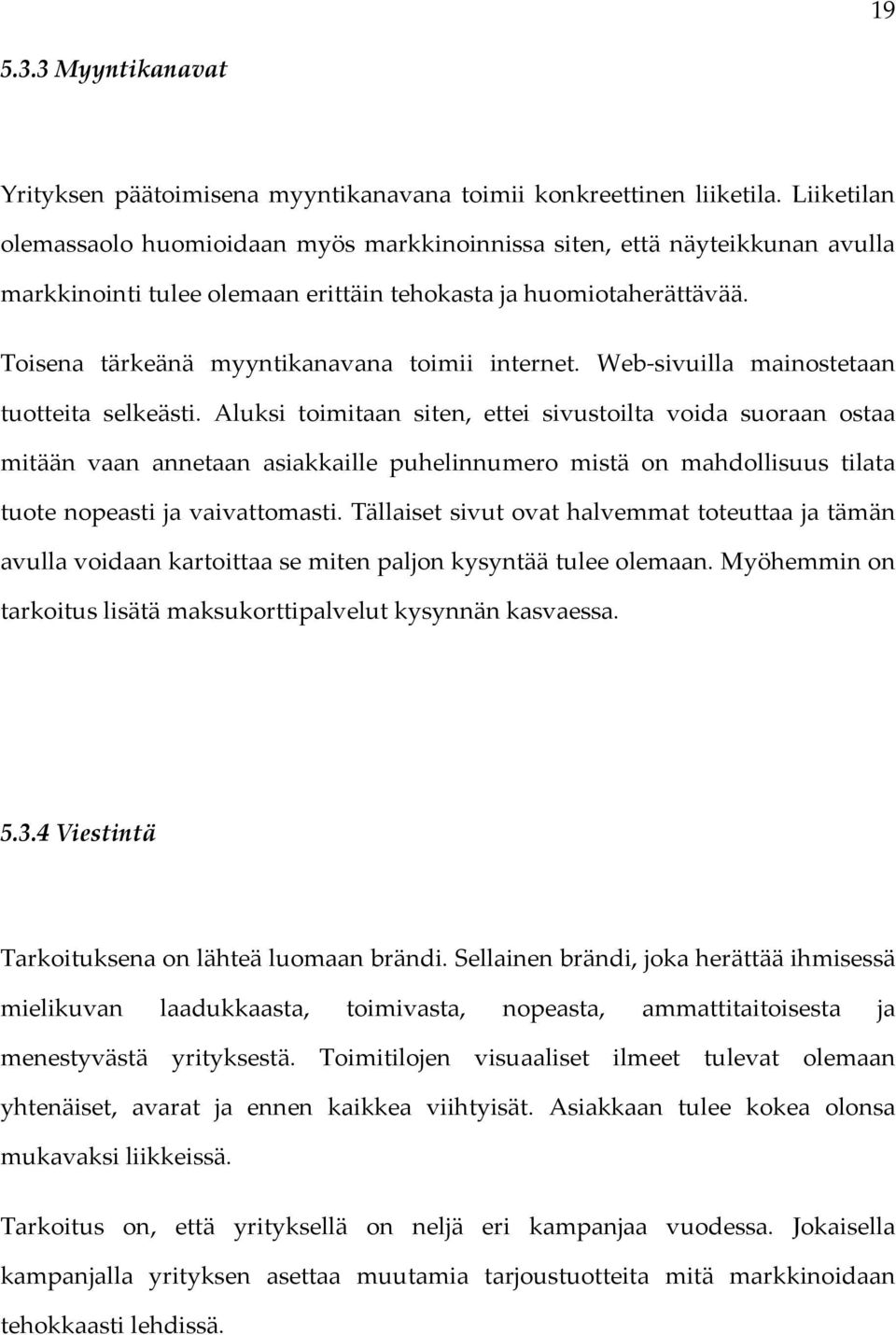 Toisena tärkeänä myyntikanavana toimii internet. Web-sivuilla mainostetaan tuotteita selkeästi.