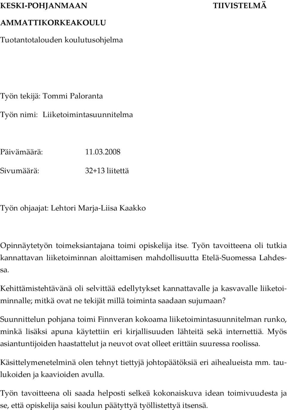 Työn tavoitteena oli tutkia kannattavan liiketoiminnan aloittamisen mahdollisuutta Etelä-Suomessa Lahdessa.