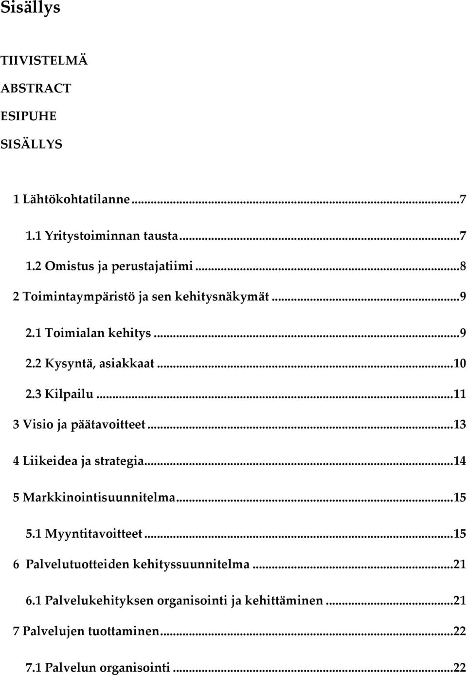 ..11 3 Visio ja päätavoitteet...13 4 Liikeidea ja strategia...14 5 Markkinointisuunnitelma...15 5.1 Myyntitavoitteet.