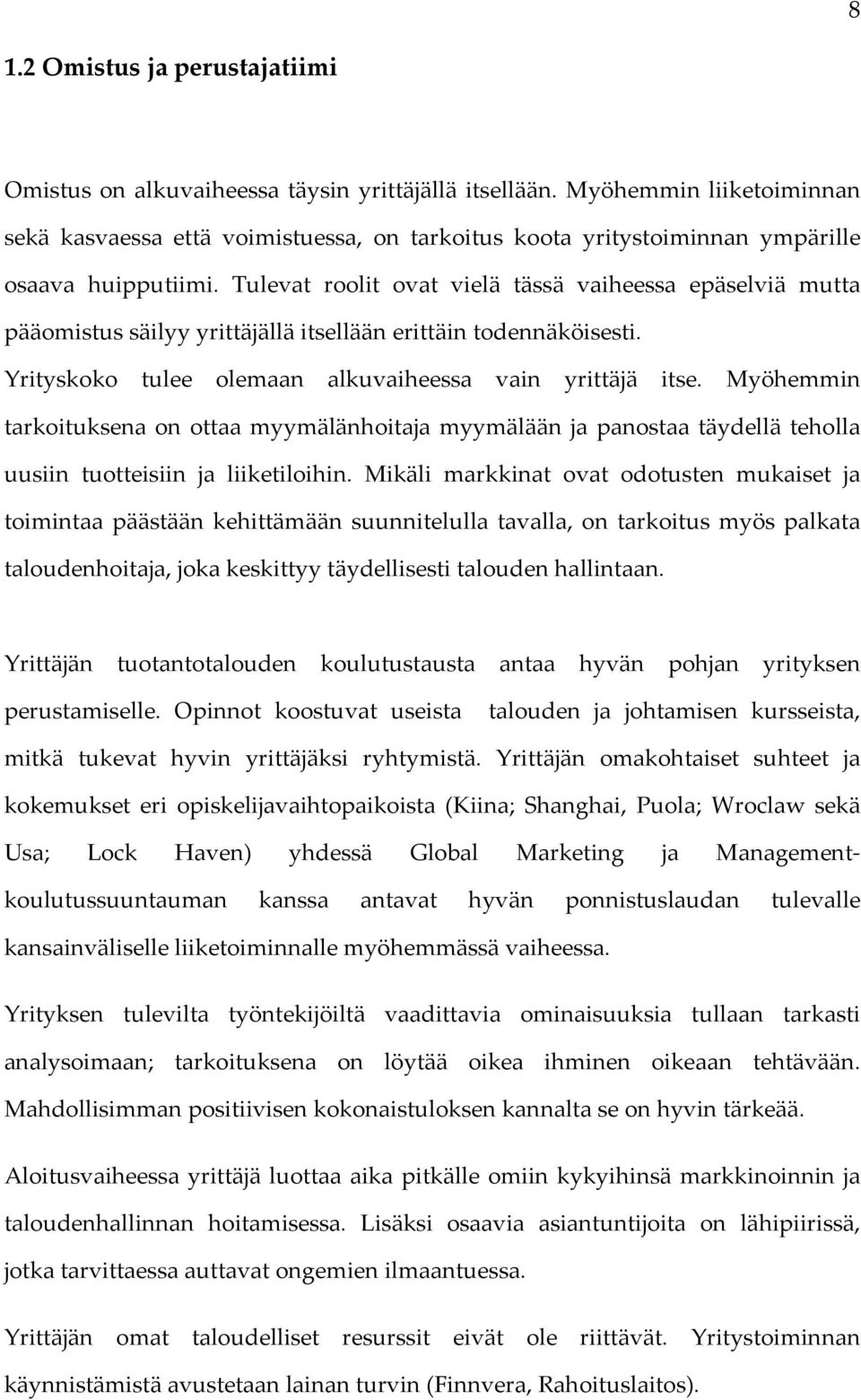 Tulevat roolit ovat vielä tässä vaiheessa epäselviä mutta pääomistus säilyy yrittäjällä itsellään erittäin todennäköisesti. Yrityskoko tulee olemaan alkuvaiheessa vain yrittäjä itse.