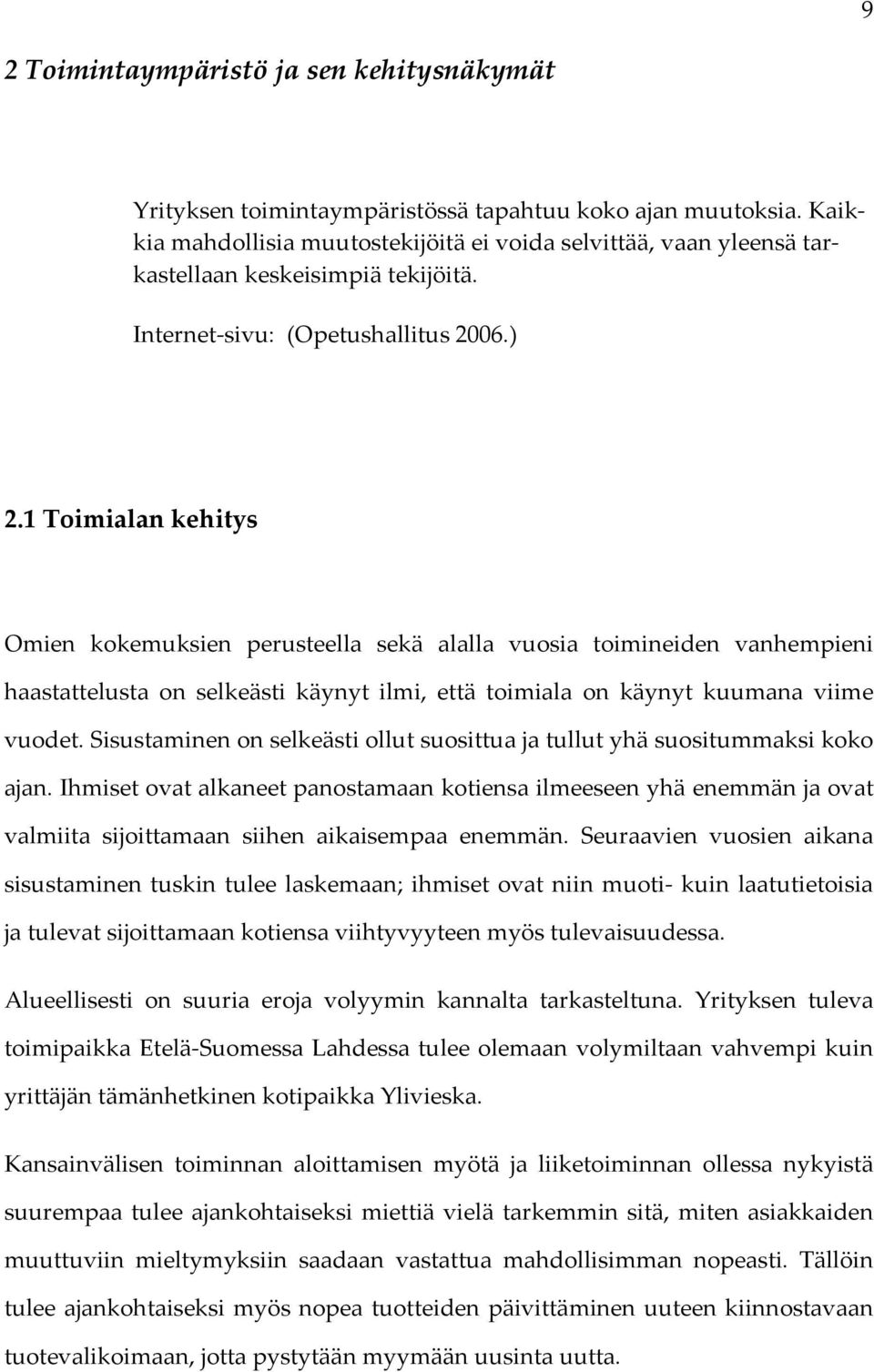 1 Toimialan kehitys Omien kokemuksien perusteella sekä alalla vuosia toimineiden vanhempieni haastattelusta on selkeästi käynyt ilmi, että toimiala on käynyt kuumana viime vuodet.