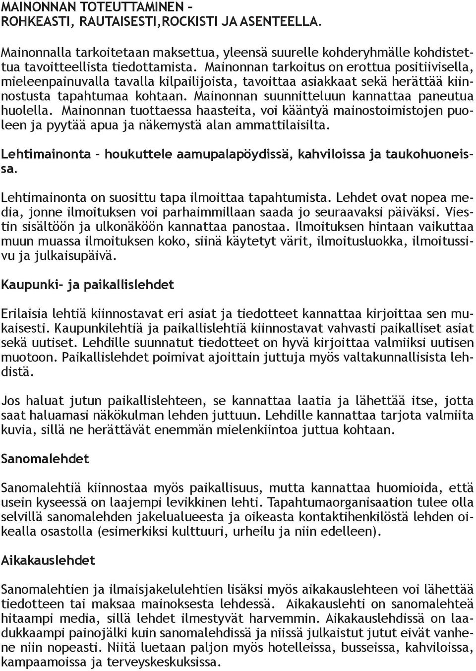 Mainonnan suunnitteluun kannattaa paneutua huolella. Mainonnan tuottaessa haasteita, voi kääntyä mainostoimistojen puoleen ja pyytää apua ja näkemystä alan ammattilaisilta.