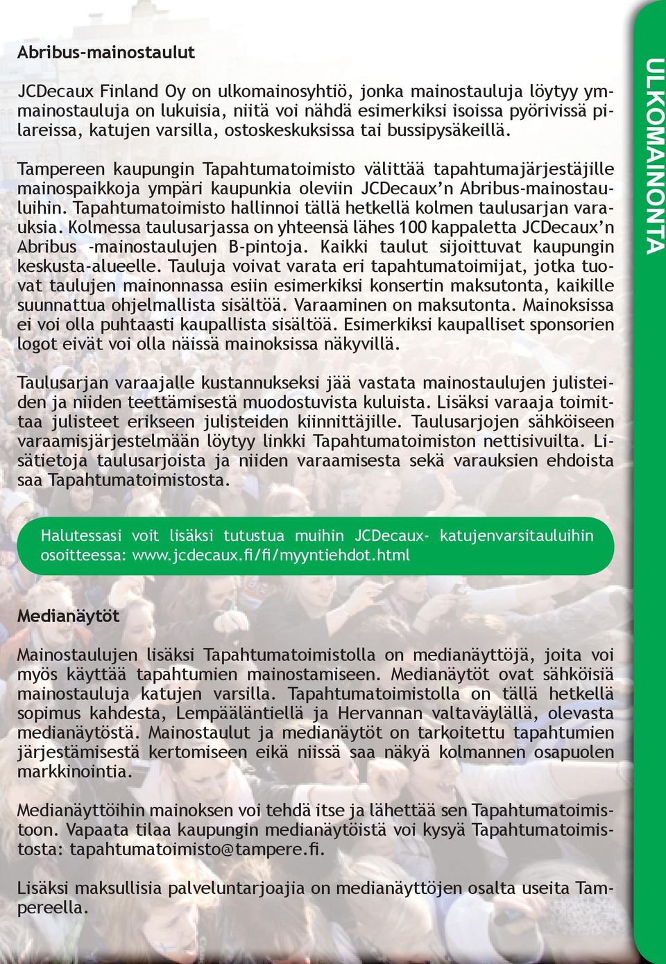 Tapahtumatoimisto hallinnoi tällä hetkellä kolmen taulusarjan varauksia. Kolmessa taulusarjassa on yhteensä lähes 100 kappaletta JCDecaux n Abribus -mainostaulujen B-pintoja.