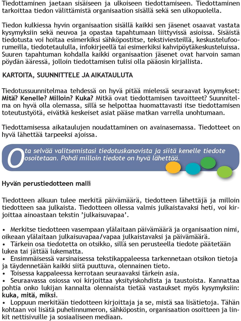 Sisäistä tiedotusta voi hoitaa esimerkiksi sähköpostitse, tekstiviesteillä, keskustelufoorumeilla, tiedotetaululla, infokirjeellä tai esimerkiksi kahvipöytäkeskusteluissa.