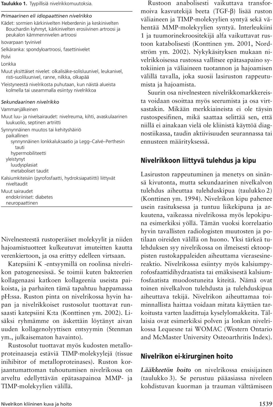 tyvinivel Selkäranka: spondyloartroosi, fasettinivelet Polvi Lonkka Muut yksittäiset nivelet: olkalisäke-solisluunivel, leukanivel, risti-suoliluunivel, ranne, nilkka, olkapää Yleistyneestä