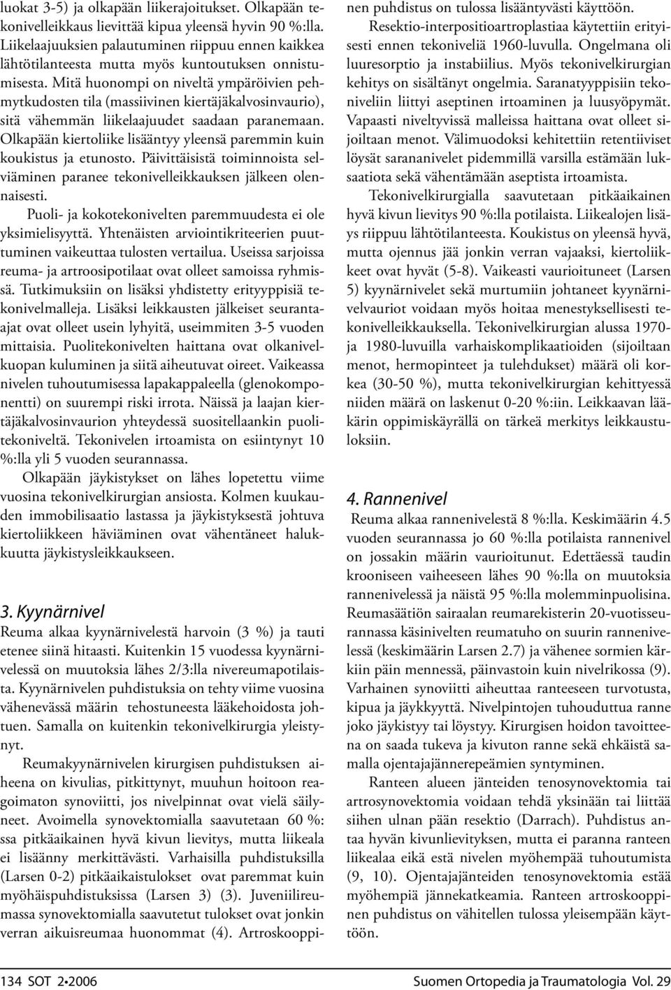 Mitä huonompi on niveltä ympäröivien pehmytkudosten tila (massiivinen kiertäjäkalvosinvaurio), sitä vähemmän liikelaajuudet saadaan paranemaan.