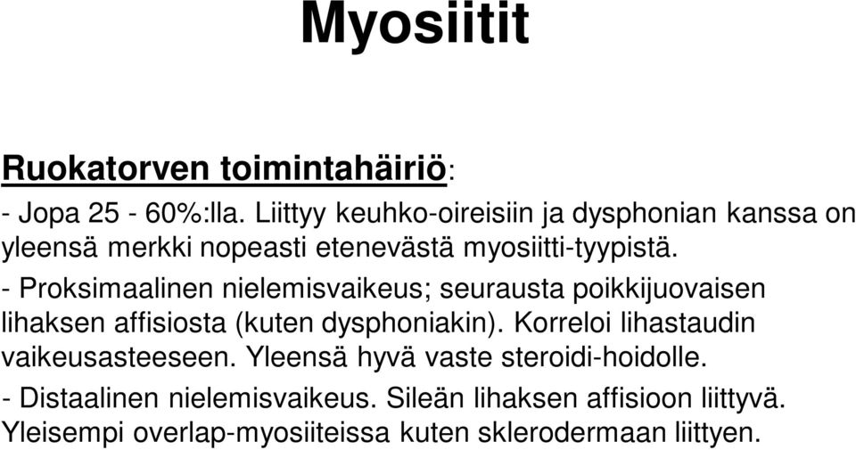 - Proksimaalinen nielemisvaikeus; seurausta poikkijuovaisen lihaksen affisiosta (kuten dysphoniakin).