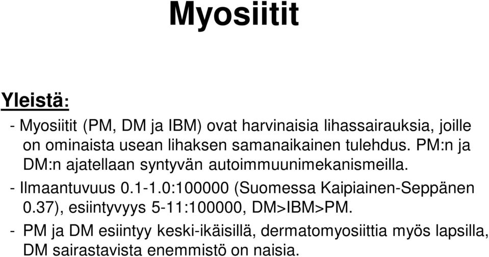 - Ilmaantuvuus 0.1-1.0:100000 (Suomessa Kaipiainen-Seppänen 0.37), esiintyvyys 5-11:100000, DM>IBM>PM.