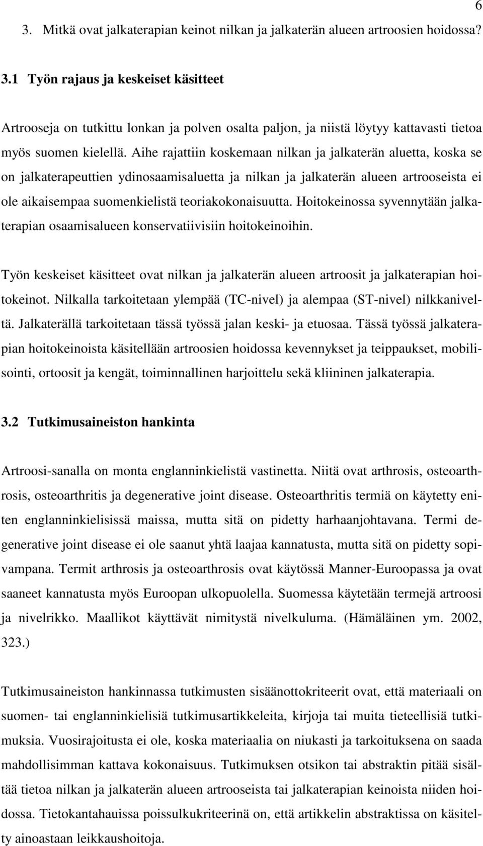 Aihe rajattiin koskemaan nilkan ja jalkaterän aluetta, koska se on jalkaterapeuttien ydinosaamisaluetta ja nilkan ja jalkaterän alueen artrooseista ei ole aikaisempaa suomenkielistä