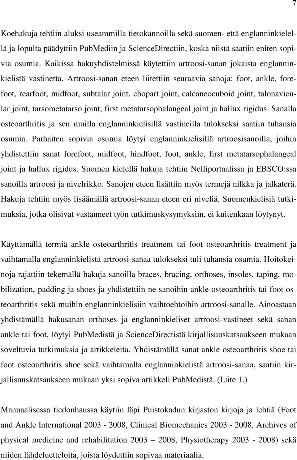 Artroosi-sanan eteen liitettiin seuraavia sanoja: foot, ankle, forefoot, rearfoot, midfoot, subtalar joint, chopart joint, calcaneocuboid joint, talonavicular joint, tarsometatarso joint, first