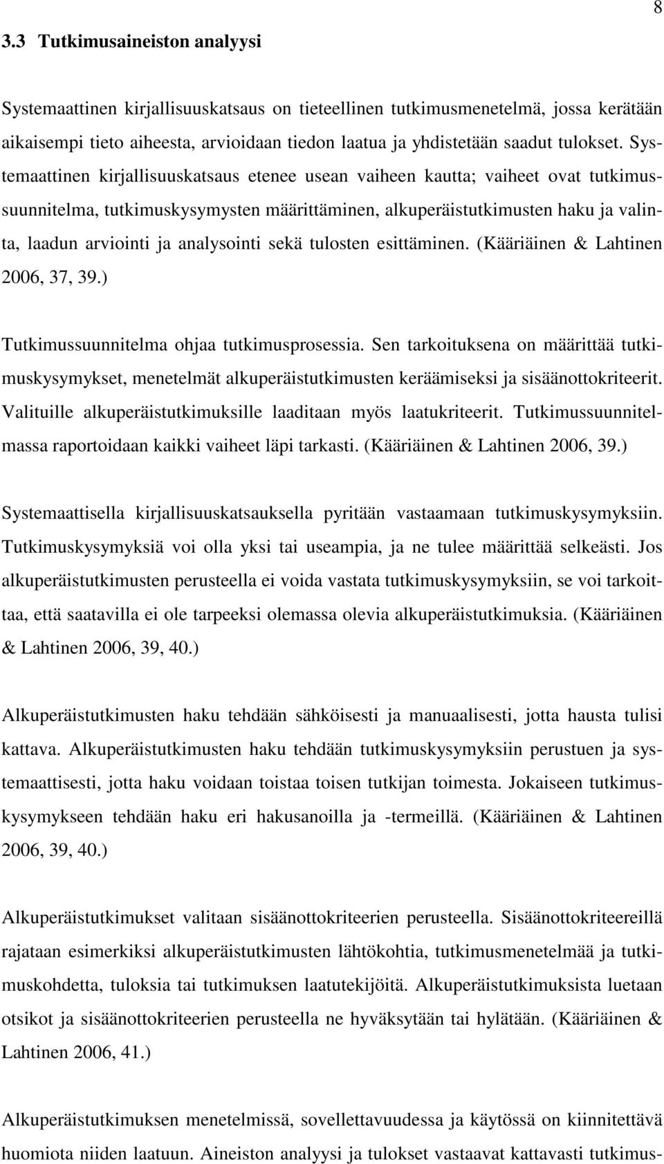 Systemaattinen kirjallisuuskatsaus etenee usean vaiheen kautta; vaiheet ovat tutkimussuunnitelma, tutkimuskysymysten määrittäminen, alkuperäistutkimusten haku ja valinta, laadun arviointi ja