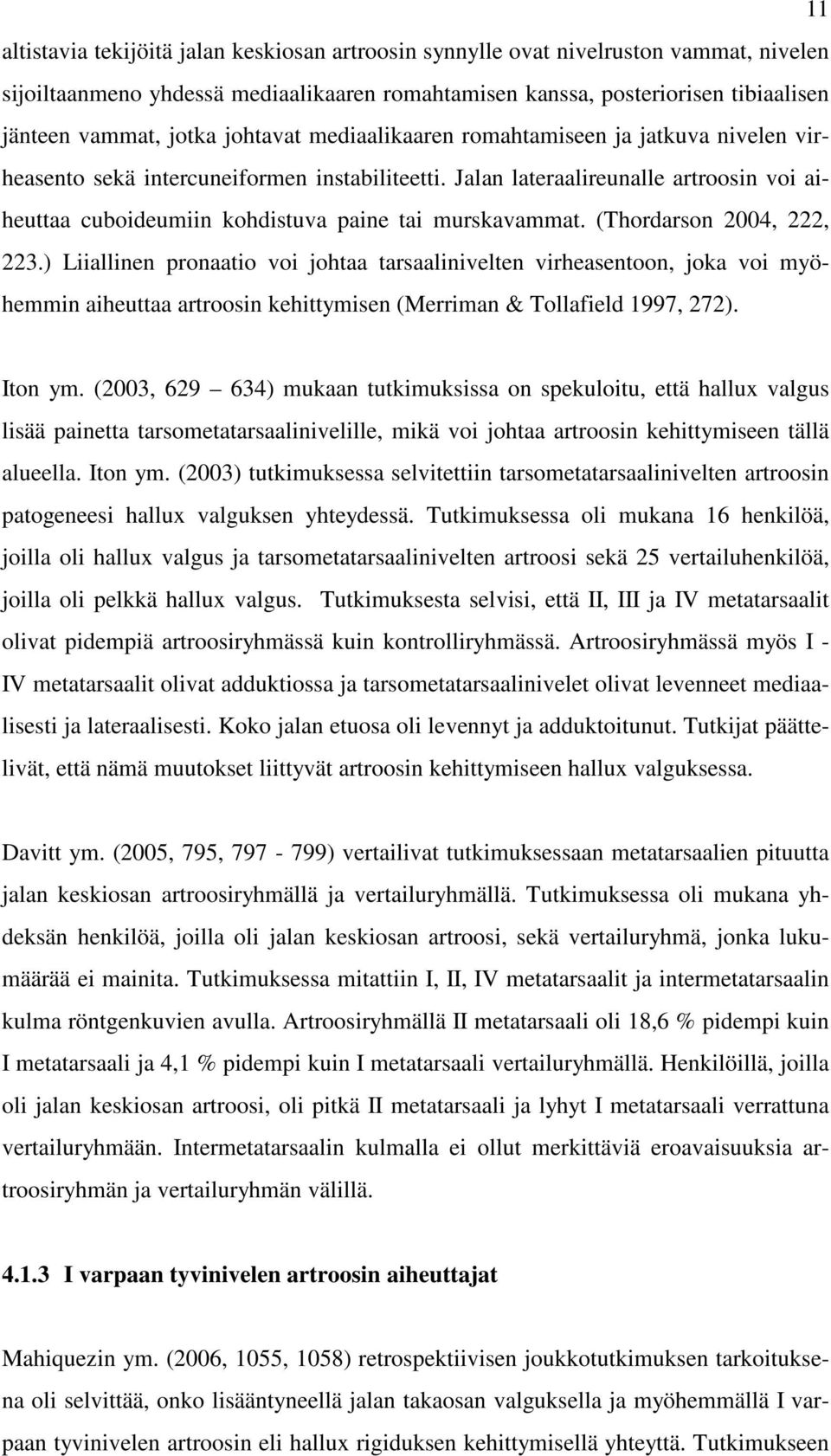 Jalan lateraalireunalle artroosin voi aiheuttaa cuboideumiin kohdistuva paine tai murskavammat. (Thordarson 2004, 222, 223.