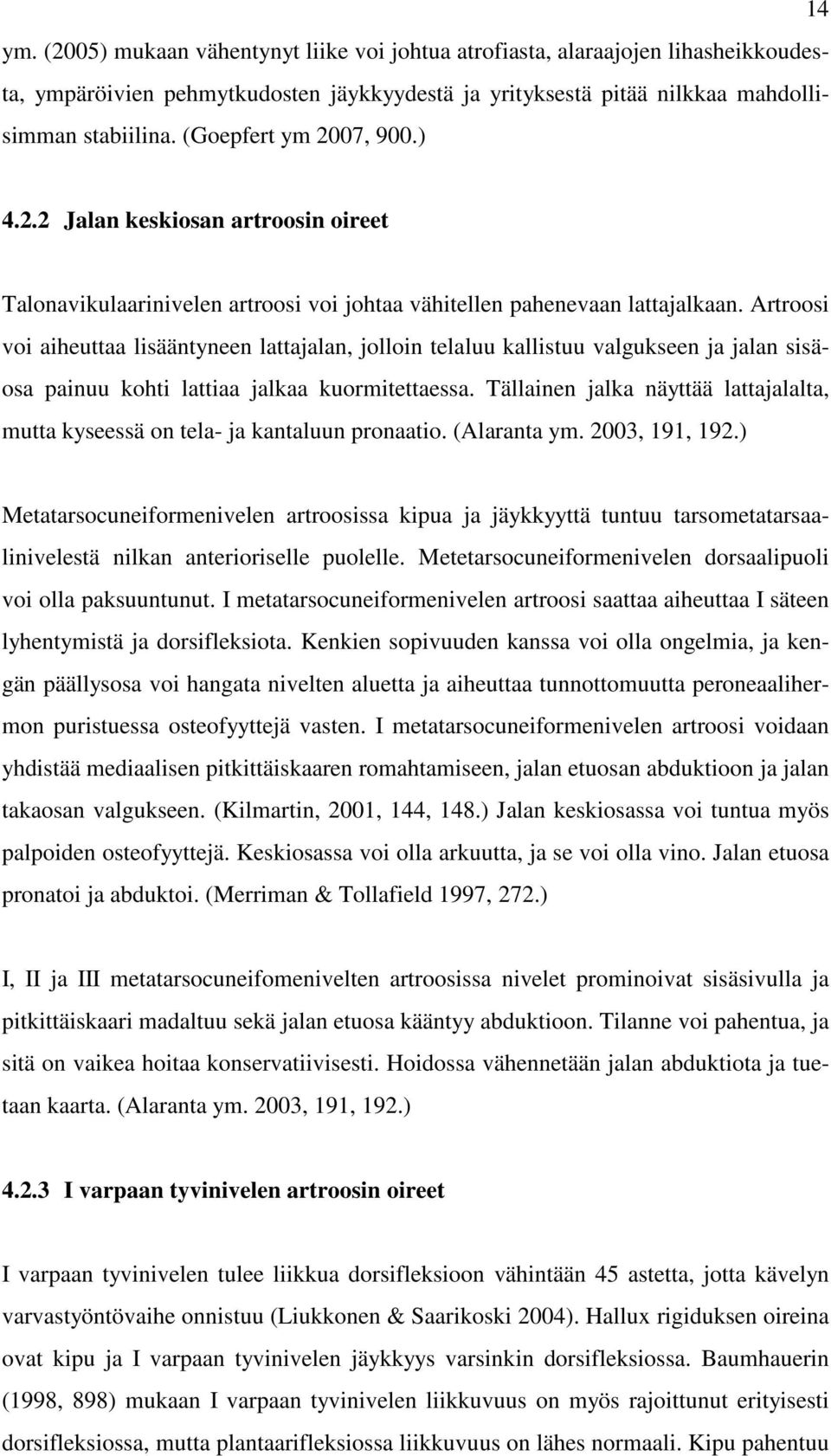 Artroosi voi aiheuttaa lisääntyneen lattajalan, jolloin telaluu kallistuu valgukseen ja jalan sisäosa painuu kohti lattiaa jalkaa kuormitettaessa.