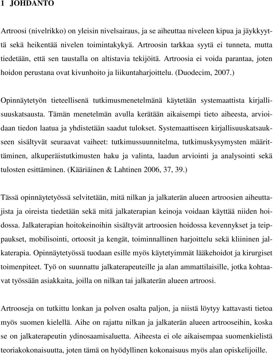 (Duodecim, 2007.) Opinnäytetyön tieteellisenä tutkimusmenetelmänä käytetään systemaattista kirjallisuuskatsausta.