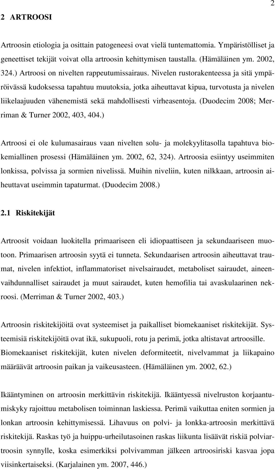 Nivelen rustorakenteessa ja sitä ympäröivässä kudoksessa tapahtuu muutoksia, jotka aiheuttavat kipua, turvotusta ja nivelen liikelaajuuden vähenemistä sekä mahdollisesti virheasentoja.