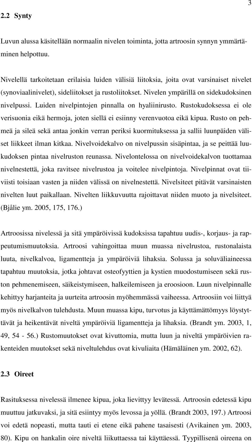 Luiden nivelpintojen pinnalla on hyaliinirusto. Rustokudoksessa ei ole verisuonia eikä hermoja, joten siellä ei esiinny verenvuotoa eikä kipua.