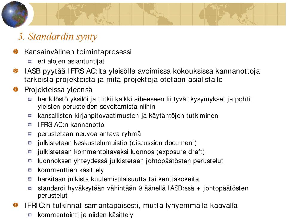 käytäntöjen tutkiminen IFRS AC:n kannanotto perustetaan neuvoa antava ryhmä julkistetaan keskustelumuistio (discussion document) julkistetaan kommentoitavaksi luonnos (exposure draft) luonnoksen