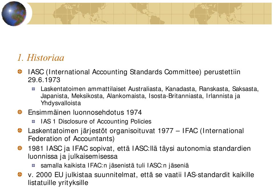 Yhdysvalloista Ensimmäinen luonnosehdotus 1974 IAS 1 Disclosure of Accounting Policies Laskentatoimen järjestöt organisoituvat 1977 IFAC (International Federation of